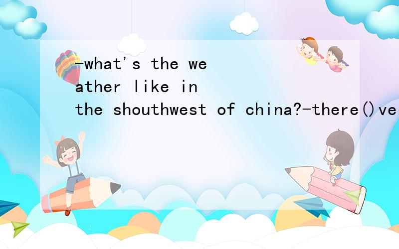 -what's the weather like in the shouthwest of china?-there()very little rain.选择题-what's the weather like in the shouthwest of china?-there()very little rain.A.has B.has been C.are D have been