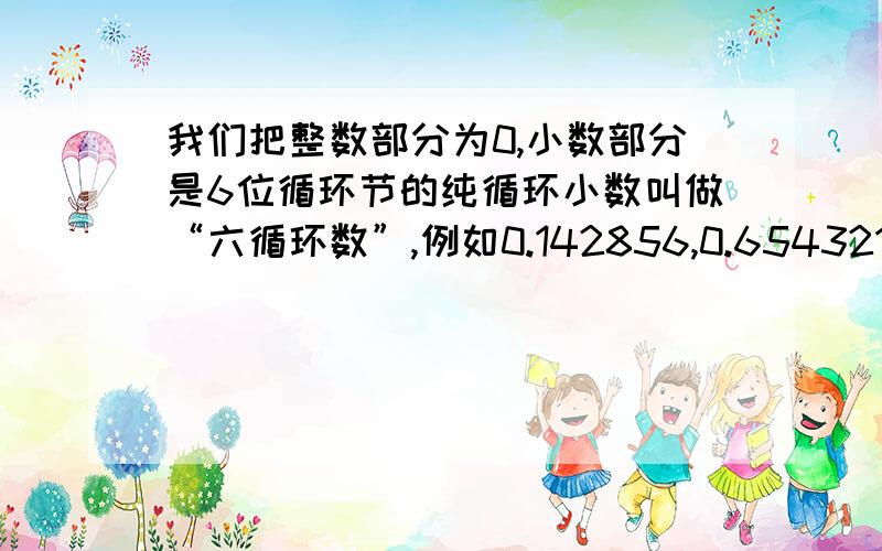 我们把整数部分为0,小数部分是6位循环节的纯循环小数叫做“六循环数”,例如0.142856,0.654321都是“六循环数”,那么所有“六循环数”的总和是多少?