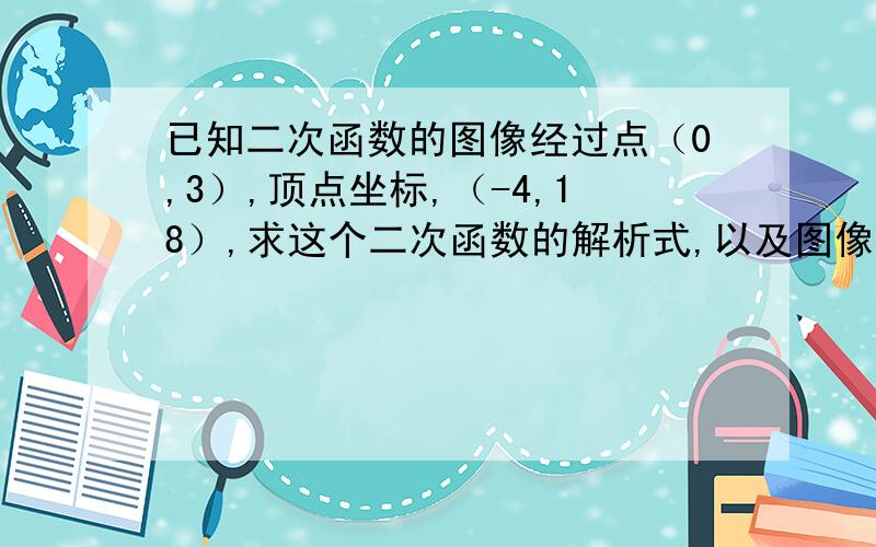 已知二次函数的图像经过点（0,3）,顶点坐标,（-4,18）,求这个二次函数的解析式,以及图像与X轴交点的坐标经过点（0.3） 我没有写错。