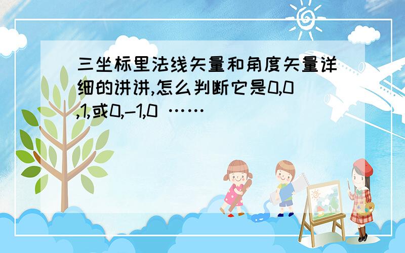 三坐标里法线矢量和角度矢量详细的讲讲,怎么判断它是0,0,1,或0,-1,0 ……