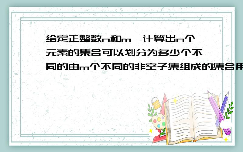 给定正整数n和m,计算出n个元素的集合可以划分为多少个不同的由m个不同的非空子集组成的集合用c++ 那个会