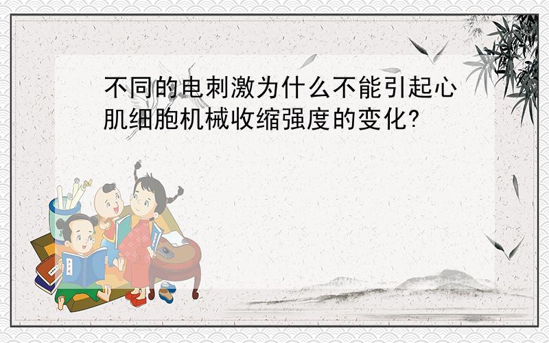 不同的电刺激为什么不能引起心肌细胞机械收缩强度的变化?