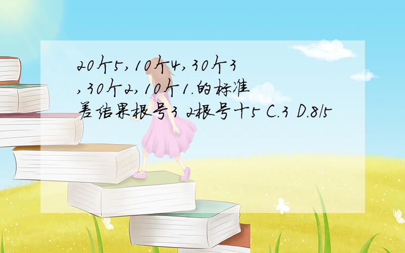 20个5,10个4,30个3,30个2,10个1.的标准差结果根号3 2根号十5 C.3 D.8/5