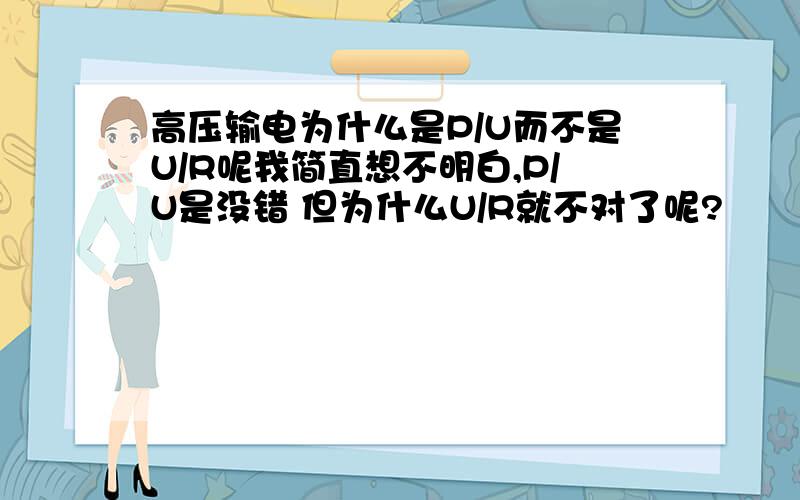 高压输电为什么是P/U而不是U/R呢我简直想不明白,P/U是没错 但为什么U/R就不对了呢?