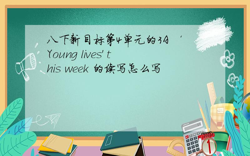 八下新目标第4单元的3A ‘Young lives' this week 的续写怎么写