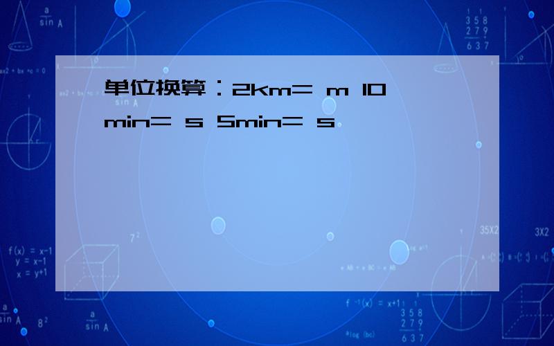 单位换算：2km= m 10min= s 5min= s