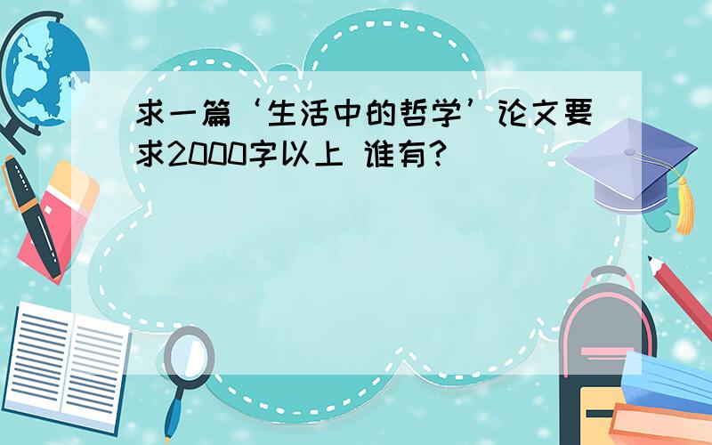 求一篇‘生活中的哲学’论文要求2000字以上 谁有?