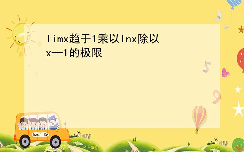 limx趋于1乘以lnx除以x—1的极限