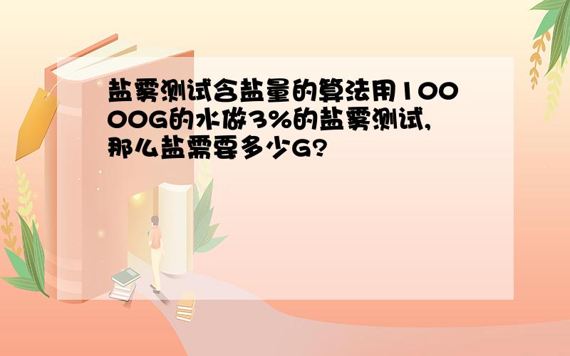 盐雾测试含盐量的算法用10000G的水做3%的盐雾测试,那么盐需要多少G?