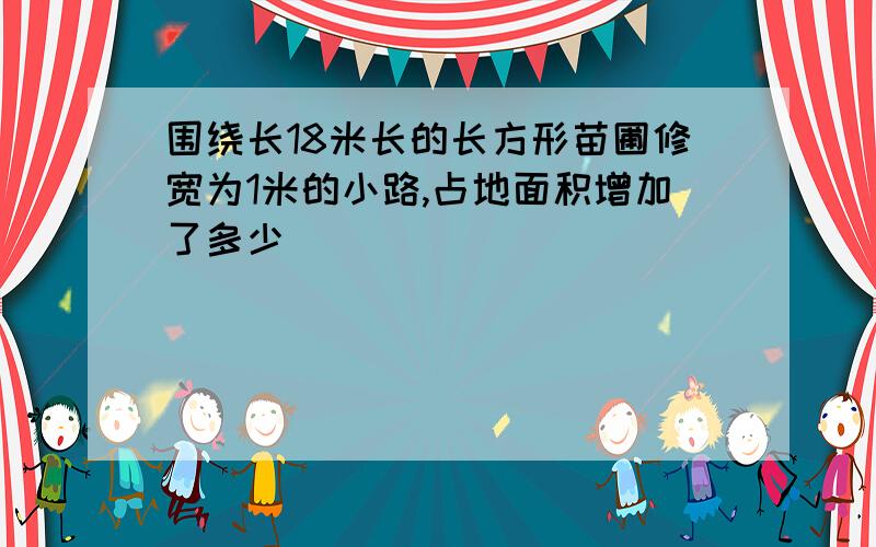 围绕长18米长的长方形苗圃修宽为1米的小路,占地面积增加了多少