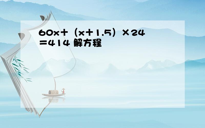 60x＋（x＋1.5）×24＝414 解方程