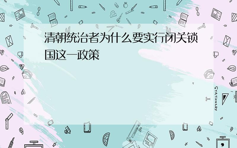 清朝统治者为什么要实行闭关锁国这一政策