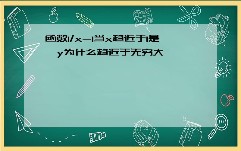 函数1/x-1当x趋近于1是,y为什么趋近于无穷大