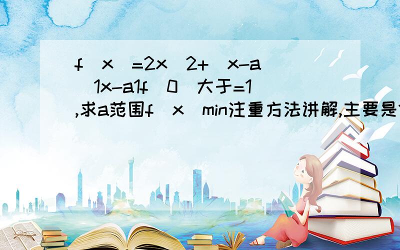 f(x)=2x^2+(x-a)1x-a1f(0)大于=1,求a范围f(x）min注重方法讲解,主要是11绝对值的处理