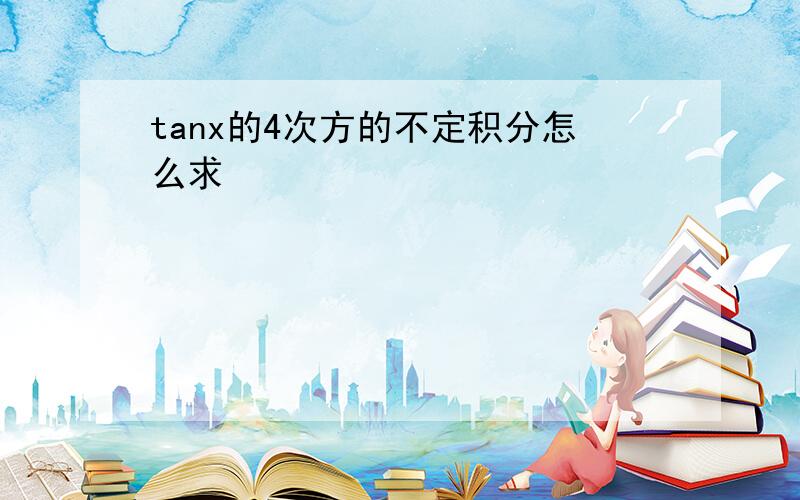 tanx的4次方的不定积分怎么求