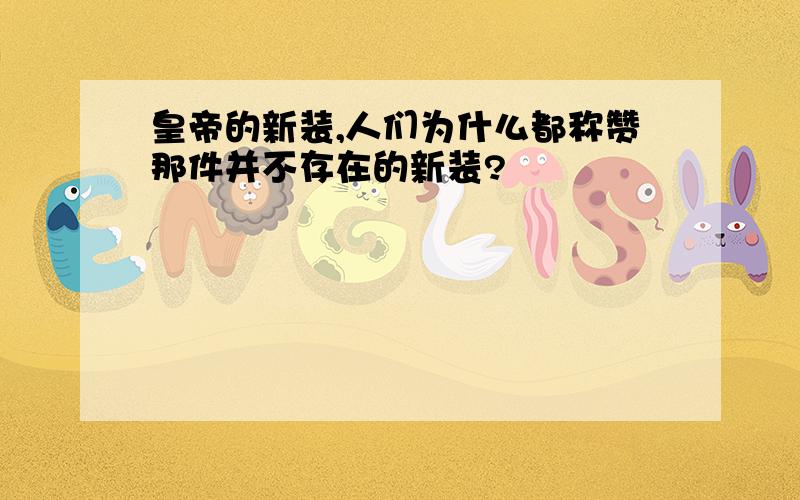 皇帝的新装,人们为什么都称赞那件并不存在的新装?