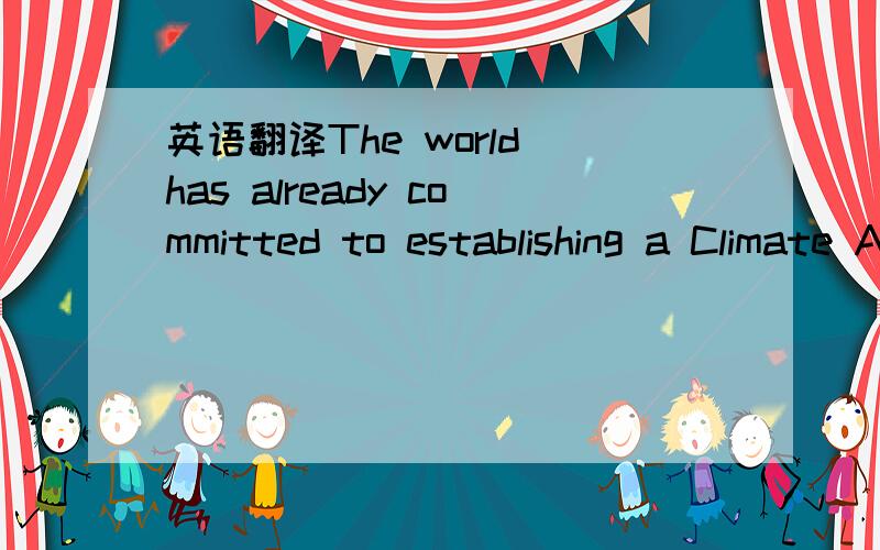 英语翻译The world has already committed to establishing a Climate Adaptation Found to help poor regions climate-proof vital economic activities such as food production and health care but has not yet acted upon the promise.不要电脑翻译