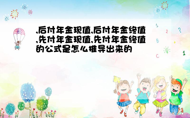 ,后付年金现值,后付年金终值,先付年金现值,先付年金终值的公式是怎么推导出来的