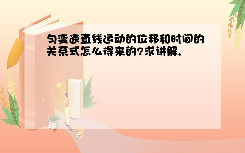 匀变速直线运动的位移和时间的关系式怎么得来的?求讲解,