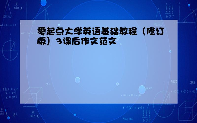 零起点大学英语基础教程（修订版）3课后作文范文