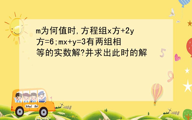 m为何值时,方程组x方+2y方=6;mx+y=3有两组相等的实数解?并求出此时的解