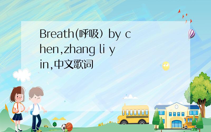Breath(呼吸）by chen,zhang li yin,中文歌词