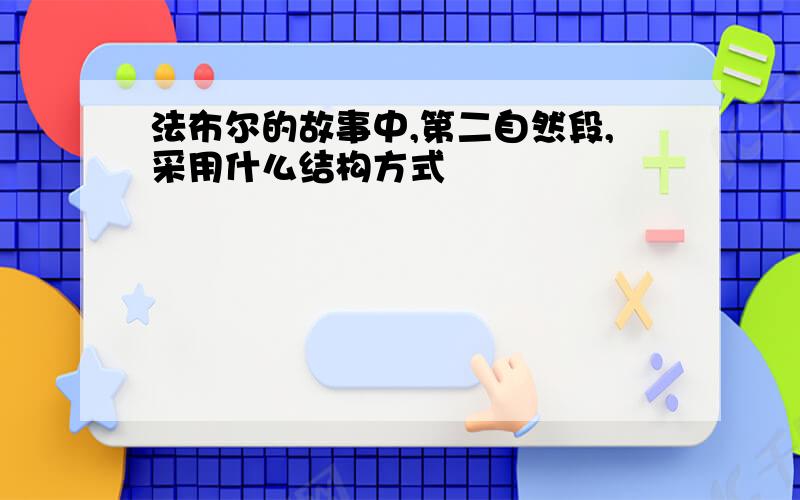 法布尔的故事中,第二自然段,采用什么结构方式