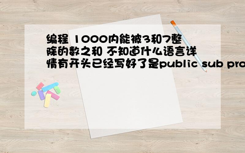 编程 1000内能被3和7整除的数之和 不知道什么语言详情有开头已经写好了是public sub program1()