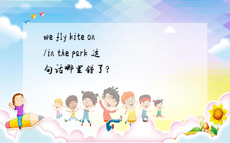 we fly kite on/in the park 这句话哪里错了?