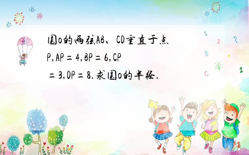 圆o的两弦AB、CD垂直于点P,AP=4,BP=6,CP=3,DP=8.求圆o的半径.