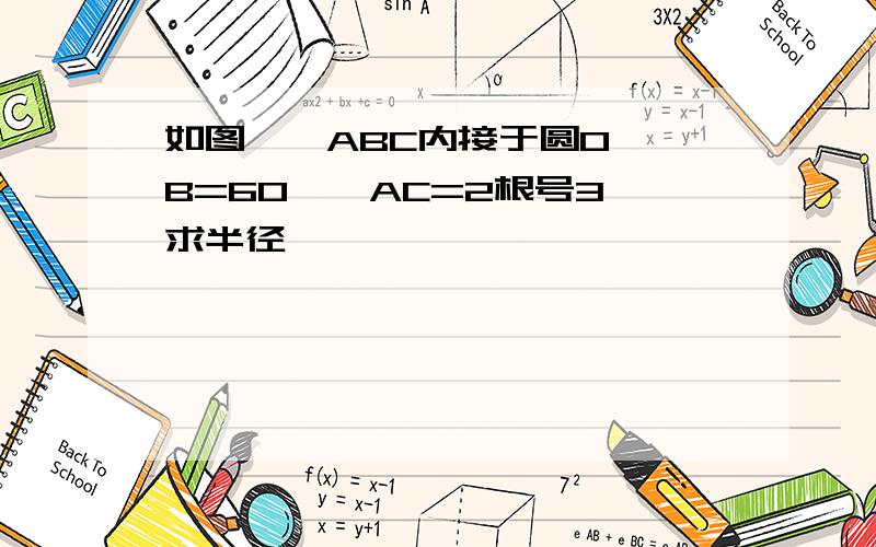 如图,△ABC内接于圆O,∠B=60°,AC=2根号3,求半径