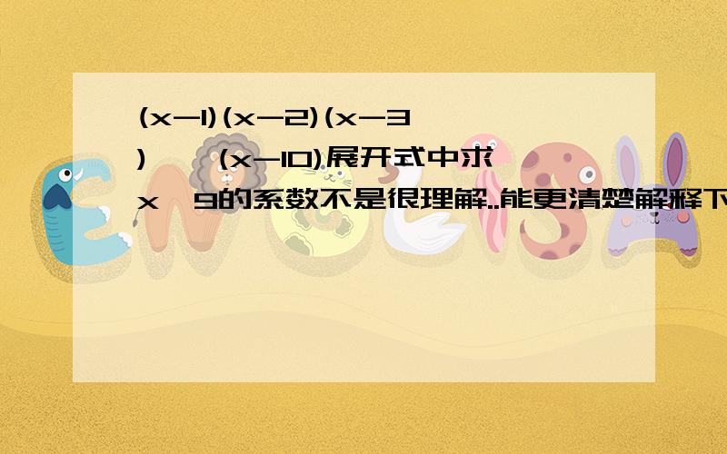 (x-1)(x-2)(x-3)……(x-10)展开式中求x^9的系数不是很理解..能更清楚解释下吗 如果要用2项失来做