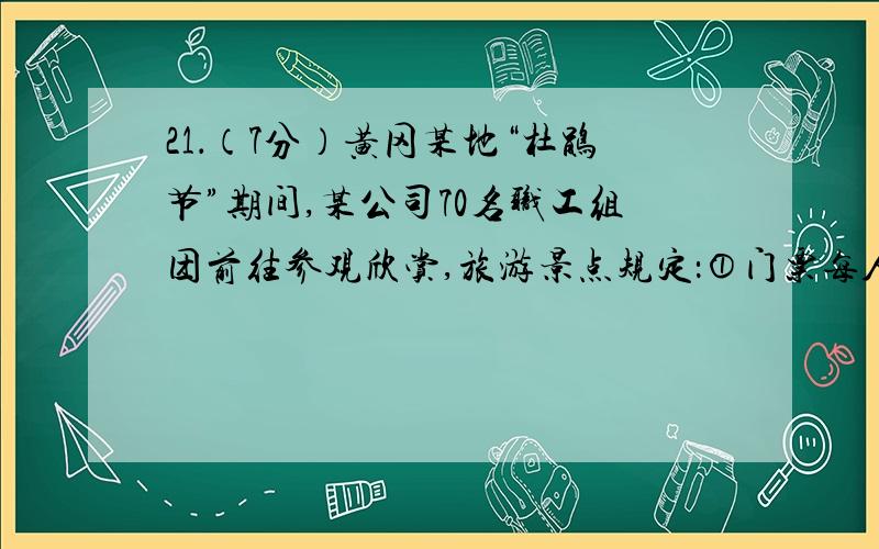 21．（7分）黄冈某地“杜鹃节”期间,某公司70名职工组团前往参观欣赏,旅游景点规定：①门票每人60元,无