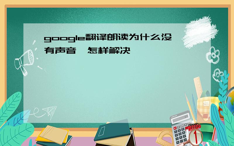 google翻译朗读为什么没有声音,怎样解决