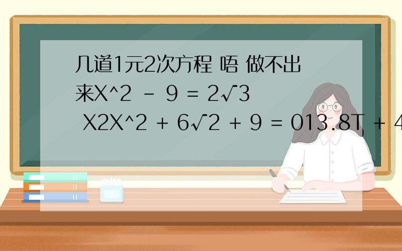 几道1元2次方程 唔 做不出来X^2 - 9 = 2√3 X2X^2 + 6√2 + 9 = 013.8T + 4.9T^2 - 8 = 0^2是一个数的平方√是开平方