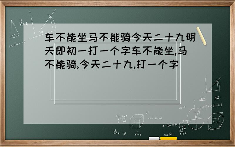 车不能坐马不能骑今天二十九明天即初一打一个字车不能坐,马不能骑,今天二十九,打一个字