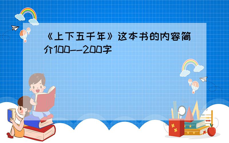 《上下五千年》这本书的内容简介100--200字