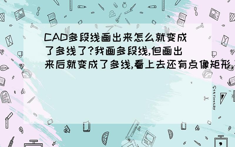 CAD多段线画出来怎么就变成了多线了?我画多段线,但画出来后就变成了多线,看上去还有点像矩形,不知道怎么回事,以前还没遇到过这种情况啊,就是这样的,