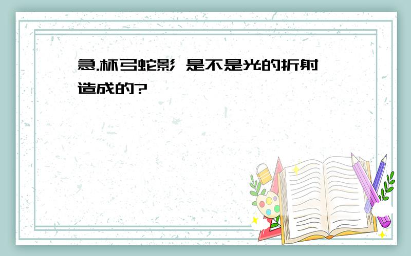 急.杯弓蛇影 是不是光的折射造成的?