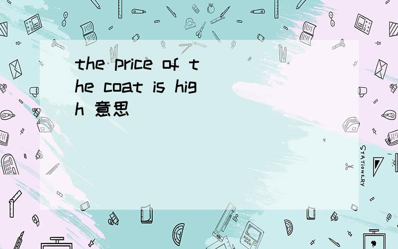 the price of the coat is high 意思