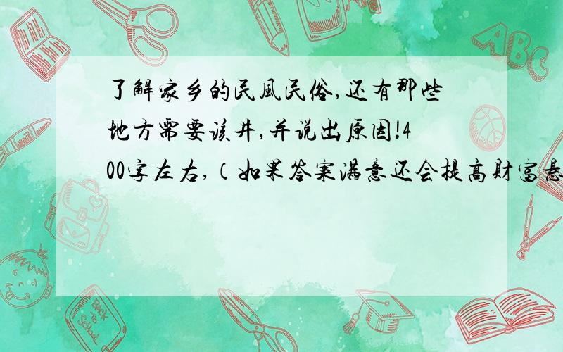 了解家乡的民风民俗,还有那些地方需要该井,并说出原因!400字左右,（如果答案满意还会提高财富悬赏）