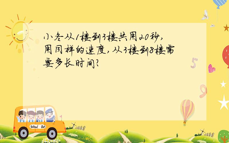 小冬从1楼到3楼共用20秒,用同样的速度,从3楼到8楼需要多长时间?