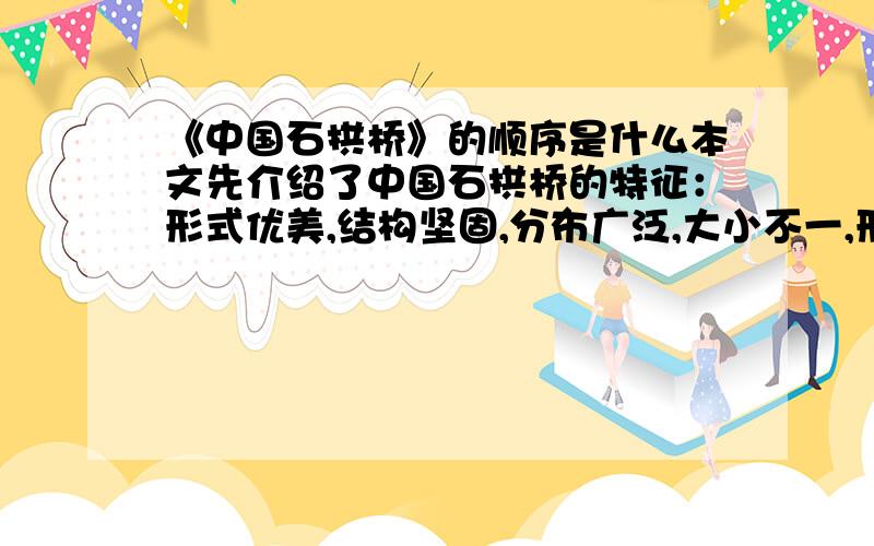 《中国石拱桥》的顺序是什么本文先介绍了中国石拱桥的特征：形式优美,结构坚固,分布广泛,大小不一,形式多样等,在举赵州桥和卢沟桥的例子,这是由____到____的逻辑顺序?看清题再答,不要复