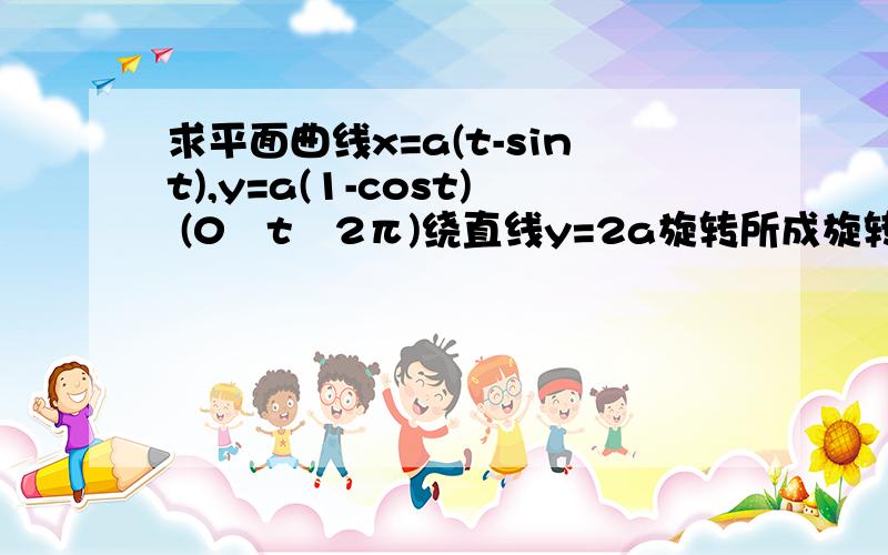 求平面曲线x=a(t-sint),y=a(1-cost) (0≦t≦2π)绕直线y=2a旋转所成旋转面的面积.使用多重积分做