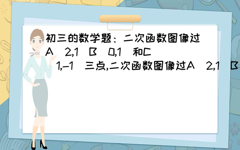 初三的数学题：二次函数图像过A（2,1）B（0,1）和C（1,-1）三点,二次函数图像过A（2,1）B（0,1）和C（1,-1）三点,1,求该二次函数解析式（这题我会是y=2x平方-4x+1）2.该二次函数图像向下平移4个