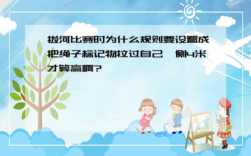 拔河比赛时为什么规则要设置成把绳子标记物拉过自己一侧4米才算赢啊?