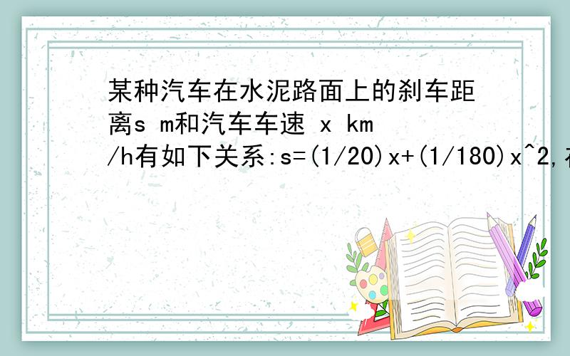 某种汽车在水泥路面上的刹车距离s m和汽车车速 x km/h有如下关系:s=(1/20)x+(1/180)x^2,在一次交通事故中,测得这种车的刹车距离大于39.5m,那么这辆汽车刹车前的车速至少为多少?精确到0.01km/h