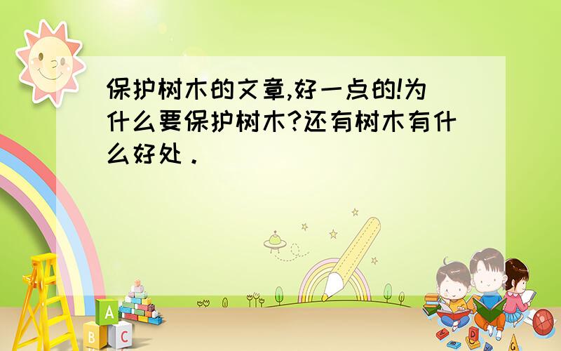 保护树木的文章,好一点的!为什么要保护树木?还有树木有什么好处。