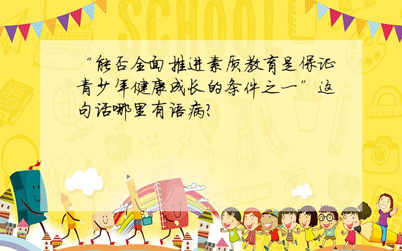 “能否全面推进素质教育是保证青少年健康成长的条件之一”这句话哪里有语病?
