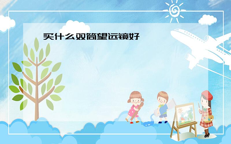 买什么双筒望远镜好